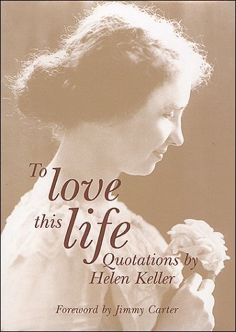 Helen Keller/To Love This Life, Quotations By Helen Keller